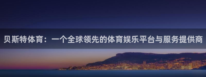 贝斯特体育：一个全球领先的体育娱乐平台与服务提供商